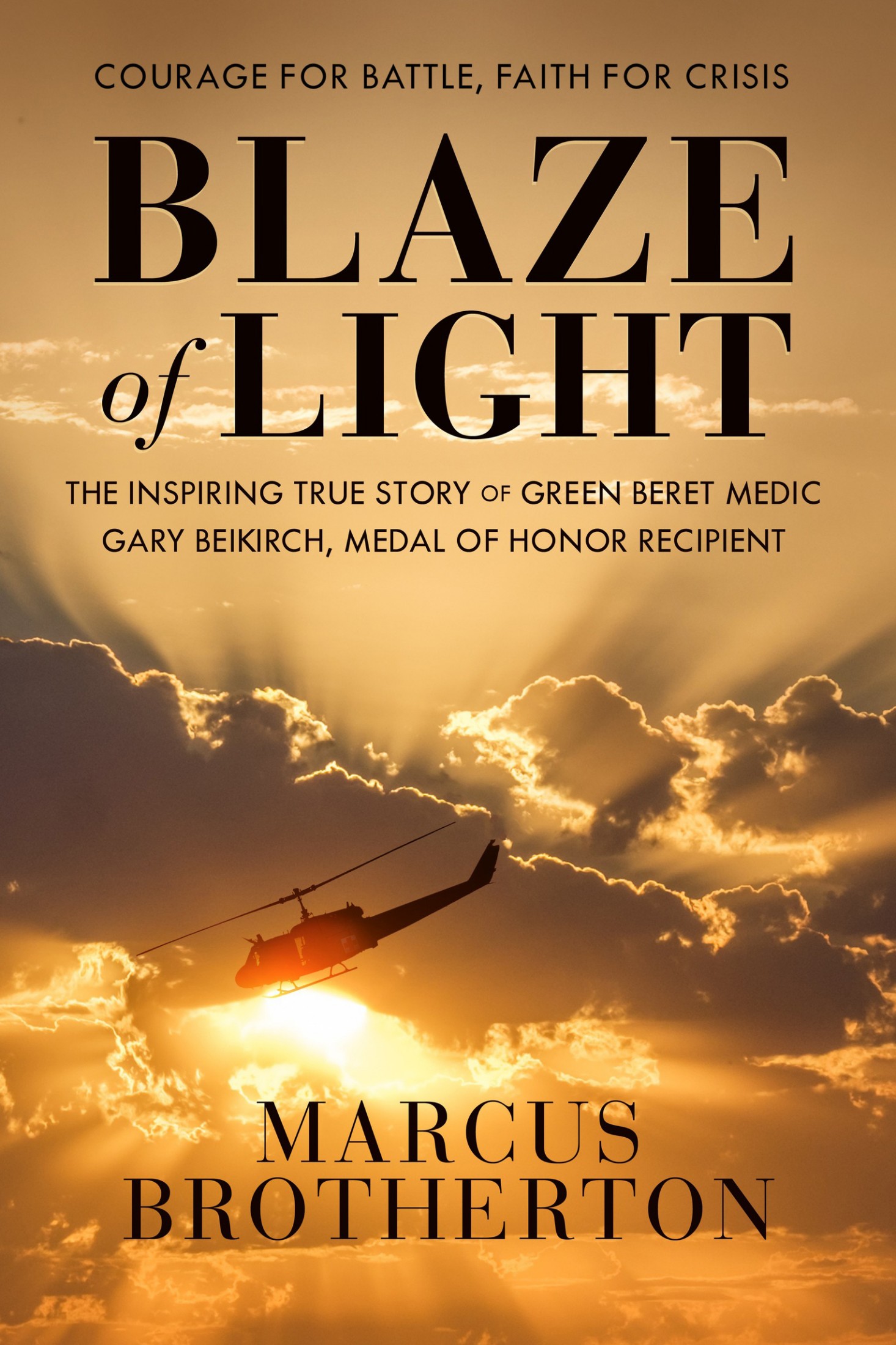 Blaze of Light: The Inspiring True Story of Green Beret Medic Gary Beikirch, Medal of Honor Recipient