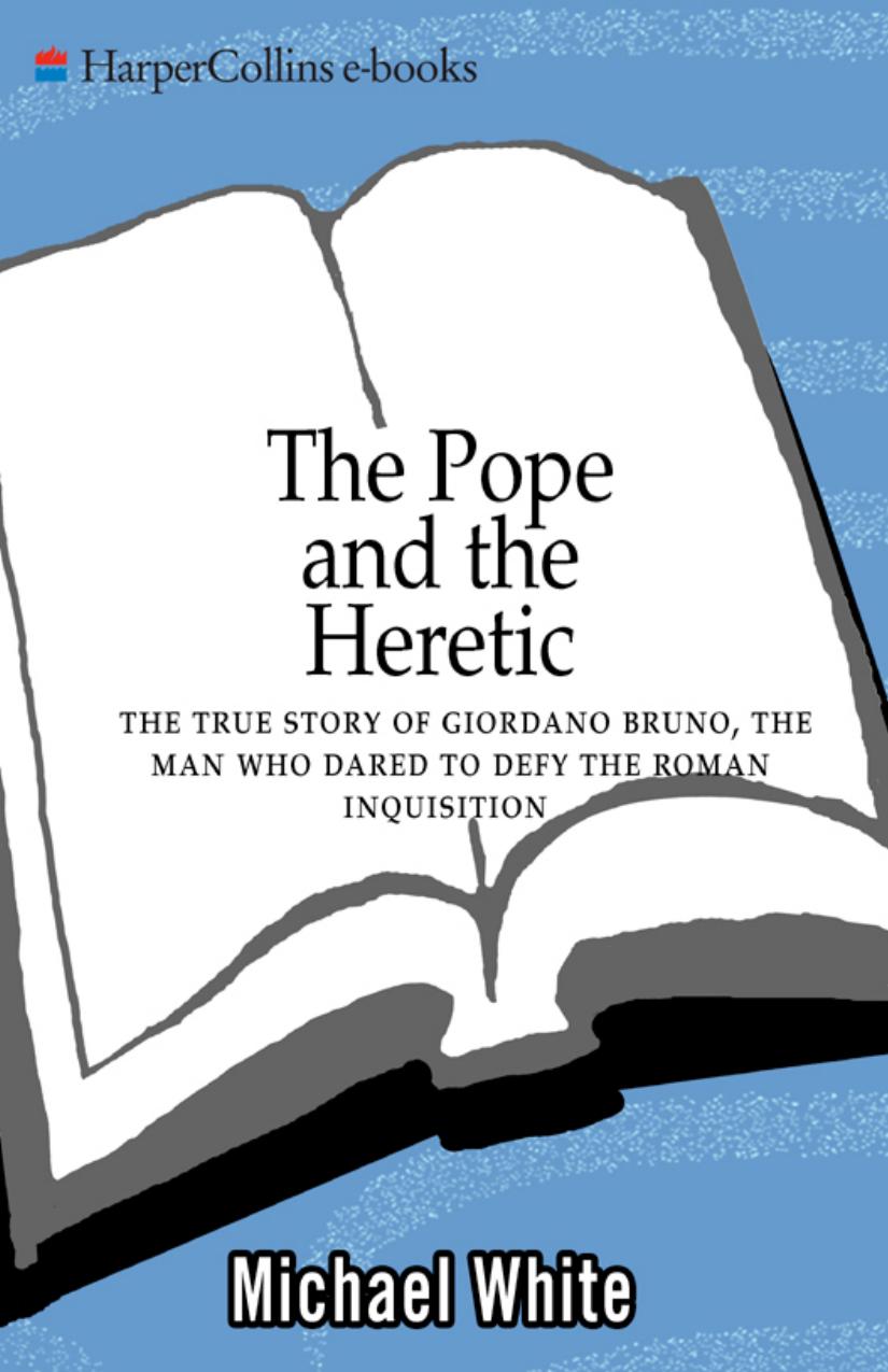 Pope and the Heretic : A True Story of Giordano Bruno, the Man Who Dared to Defy the Roman Inquisition