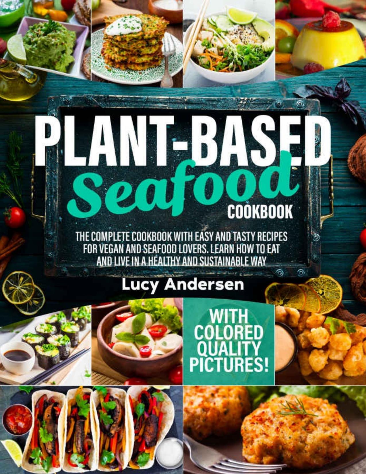 Plant-Based Seafood Cookbook: The Complete Cookbook with Easy and Tasty Recipes for Vegan and Seafood Lovers. Learn How to Eat and Live in a Healthy and ... Way. With Colored Quality Pictures!