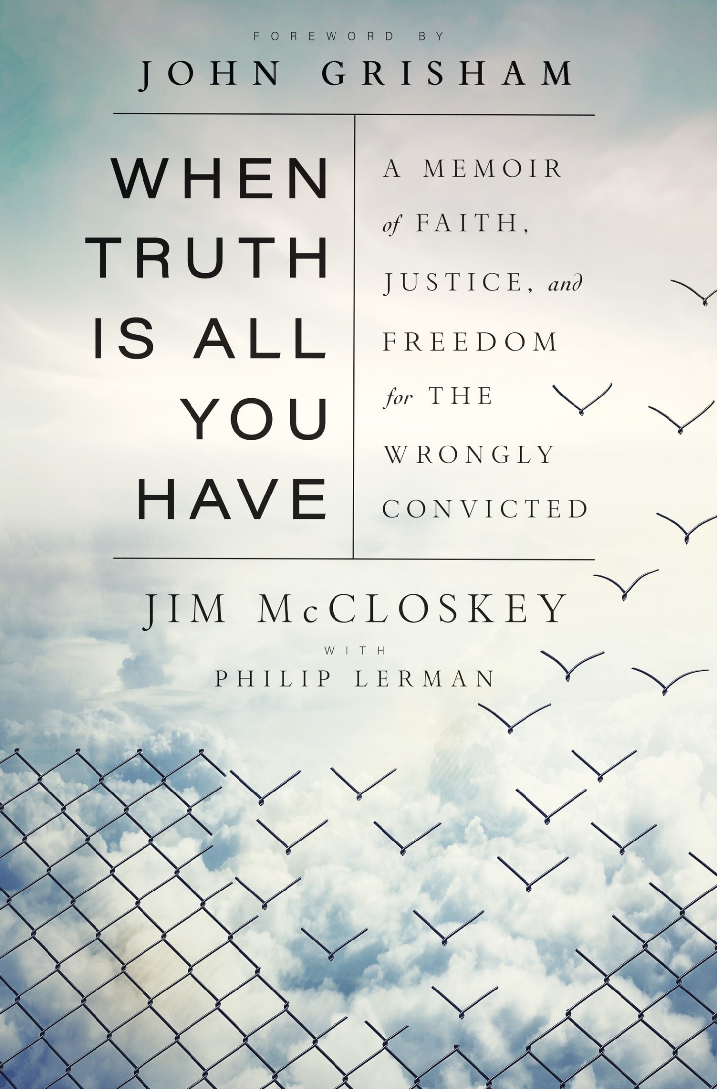 When Truth Is All You Have: A Memoir of Faith, Justice, and Freedom for the Wrongly Convicted