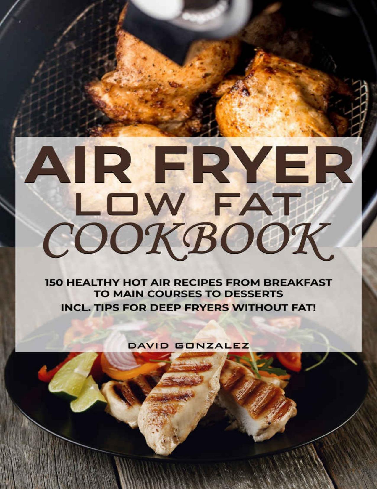 Air fryer Low Fat Cookbook: 150 healthy hot air recipes from breakfast to main courses to desserts Incl. Tips for deep fryers without fat