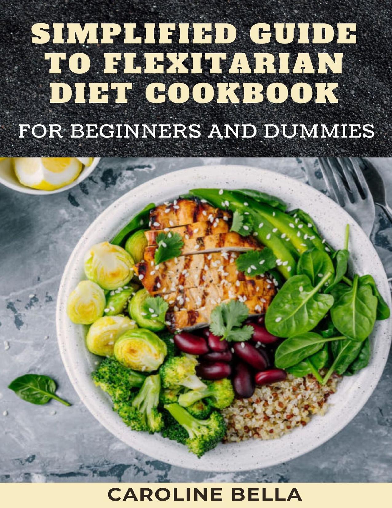 Simplified Guide To Flexitarian Diet Cookbook For Beginners And Dummies