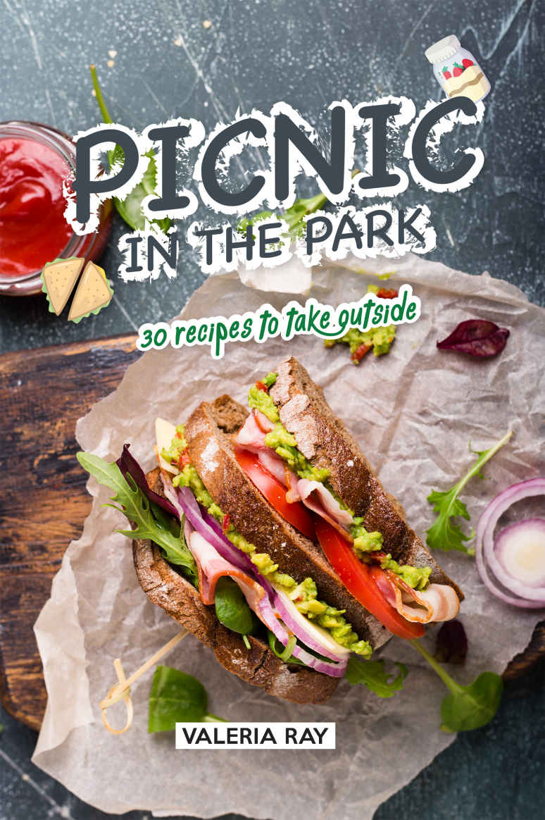 Picnic in the Park: 30 Recipes to Take Outside