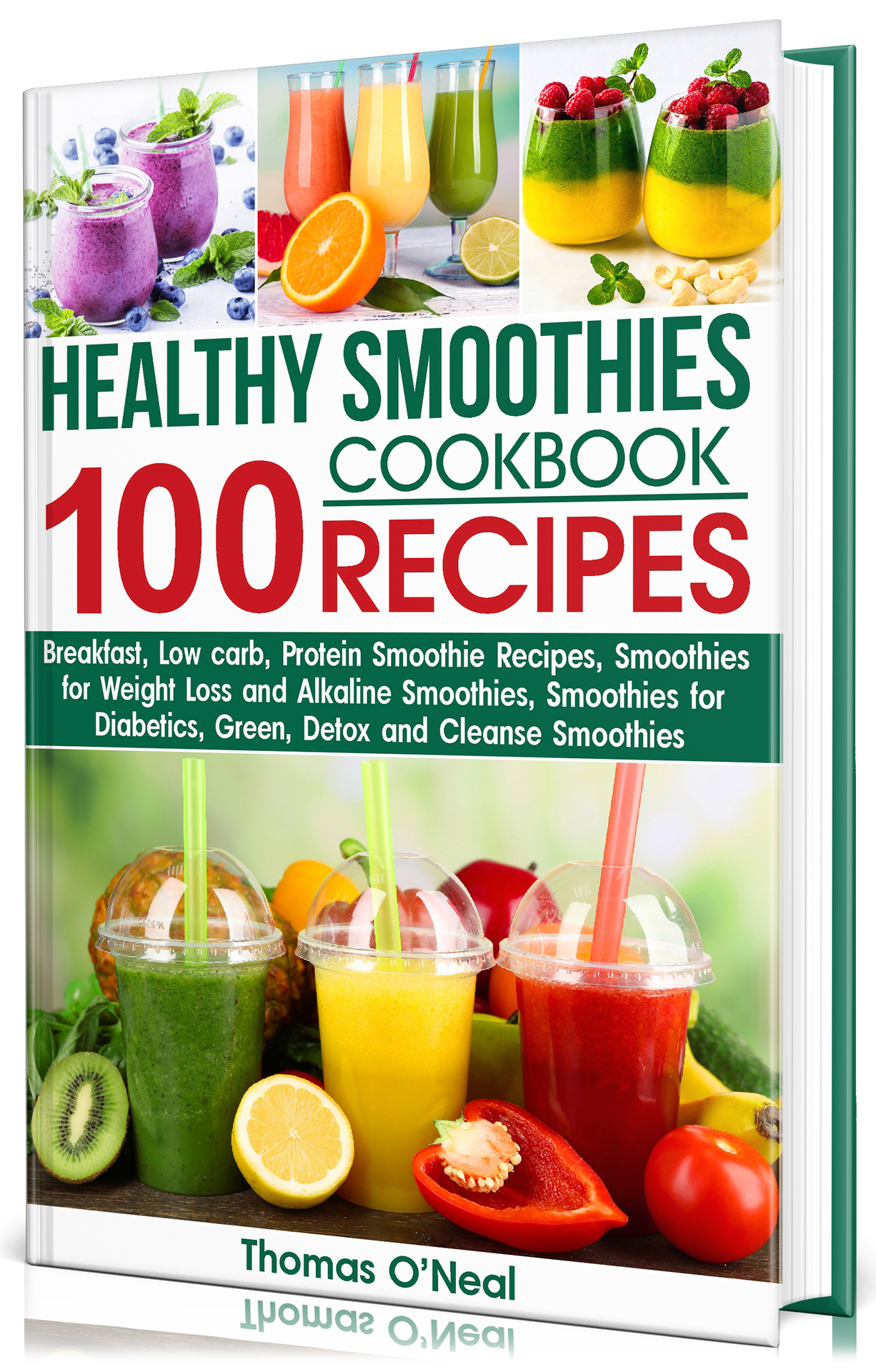 HEALTHY SMOOTHIES COOKBOOK. 100 RECIPES: Low-Carb Green, Alkaline, Detox, Protein-Filled, and Cleanse Smoothies Recipes for Diabetics and to Assist with Weight Loss