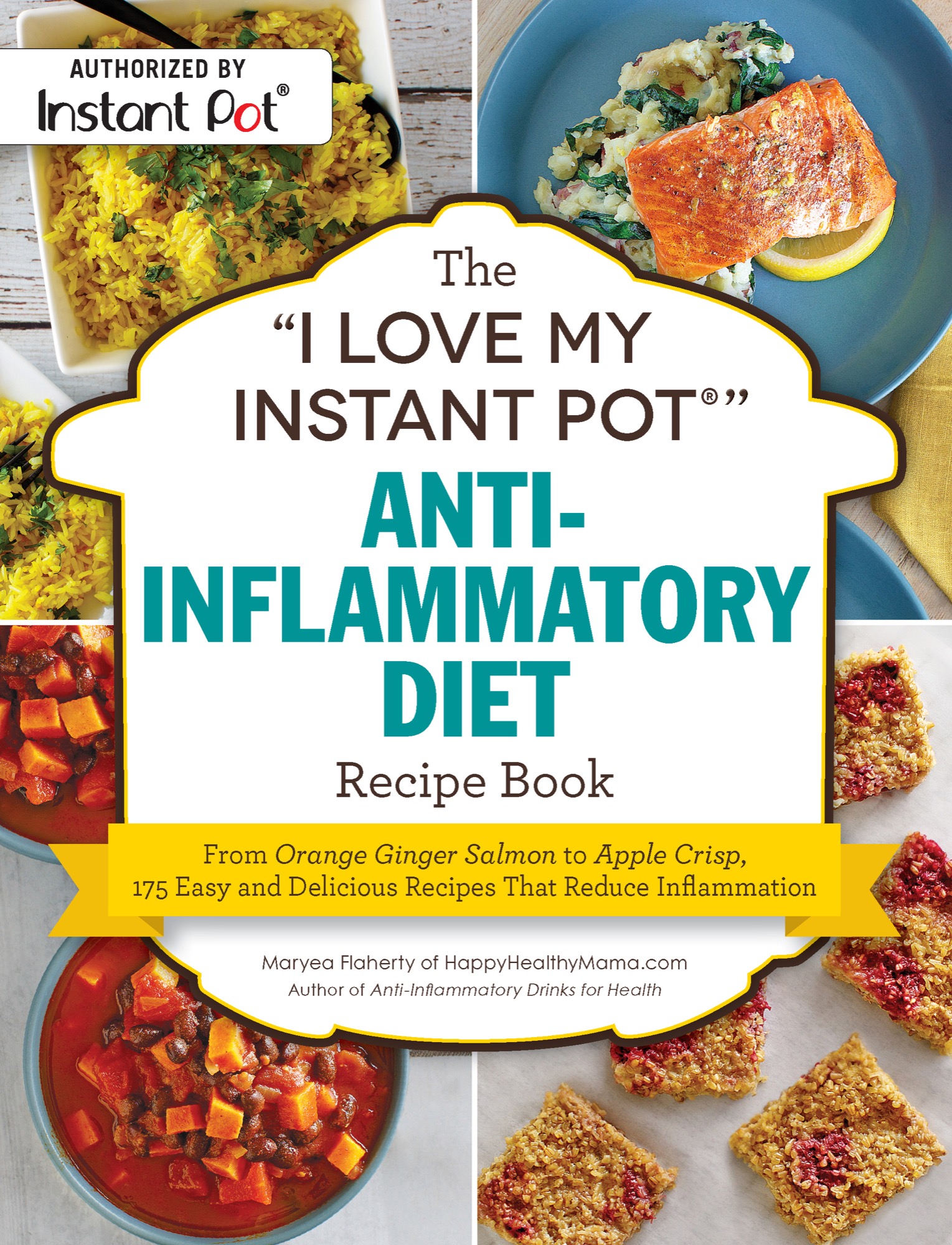 The "I Love My Instant Pot&#174;" Anti-Inflammatory Diet Recipe Book: From Orange Ginger Salmon to Apple Crisp, 175 Easy and Delicious Recipes That Reduce Inflammation