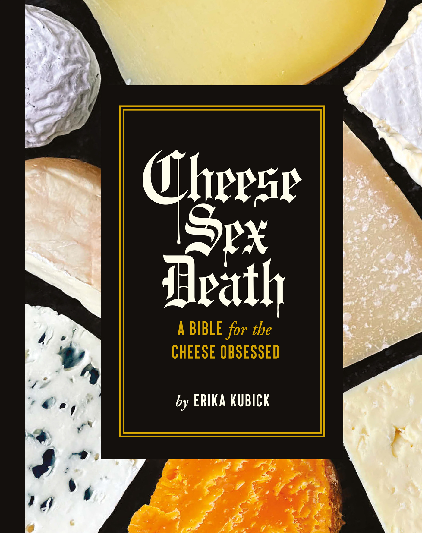 Cheese Sex Death: A Bible for the Cheese Obsessed