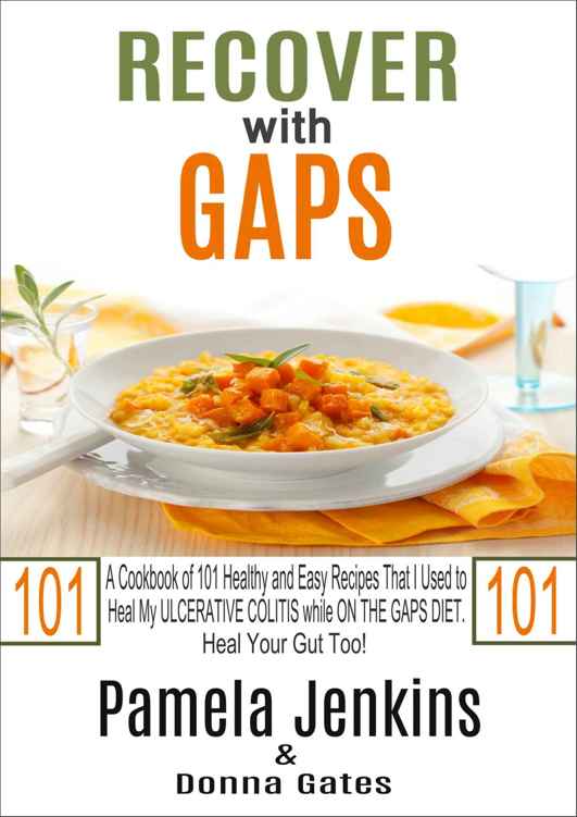 Recover with GAPS: A Cookbook of 101 Healthy and Easy Recipes That I Used to Heal My ULCERATIVE COLITIS while ON THE GAPS DIET—Heal Your Gut Too!