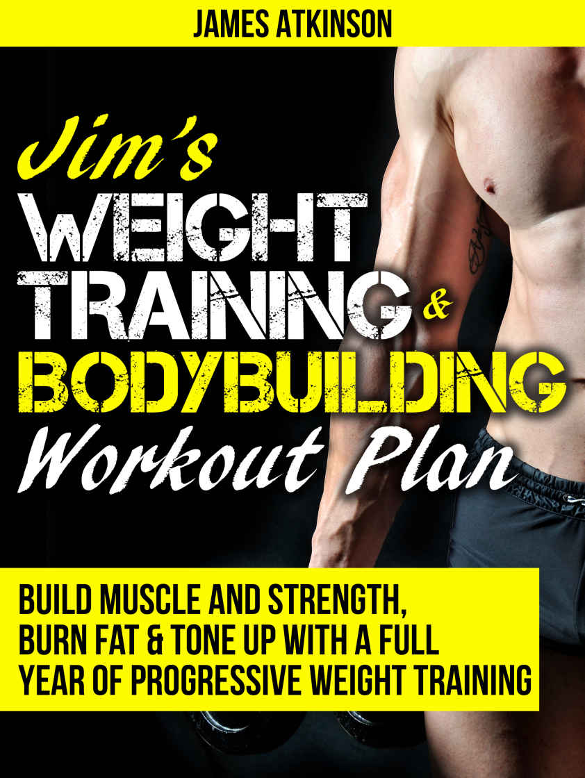 JIM’S WEIGHT TRAINING & BODYBUILDING WORKOUT PLAN: Build muscle and strength, burn fat & tone up with a full year of progressive weight training workouts (Home Workout & Weight Loss Success Book 6)