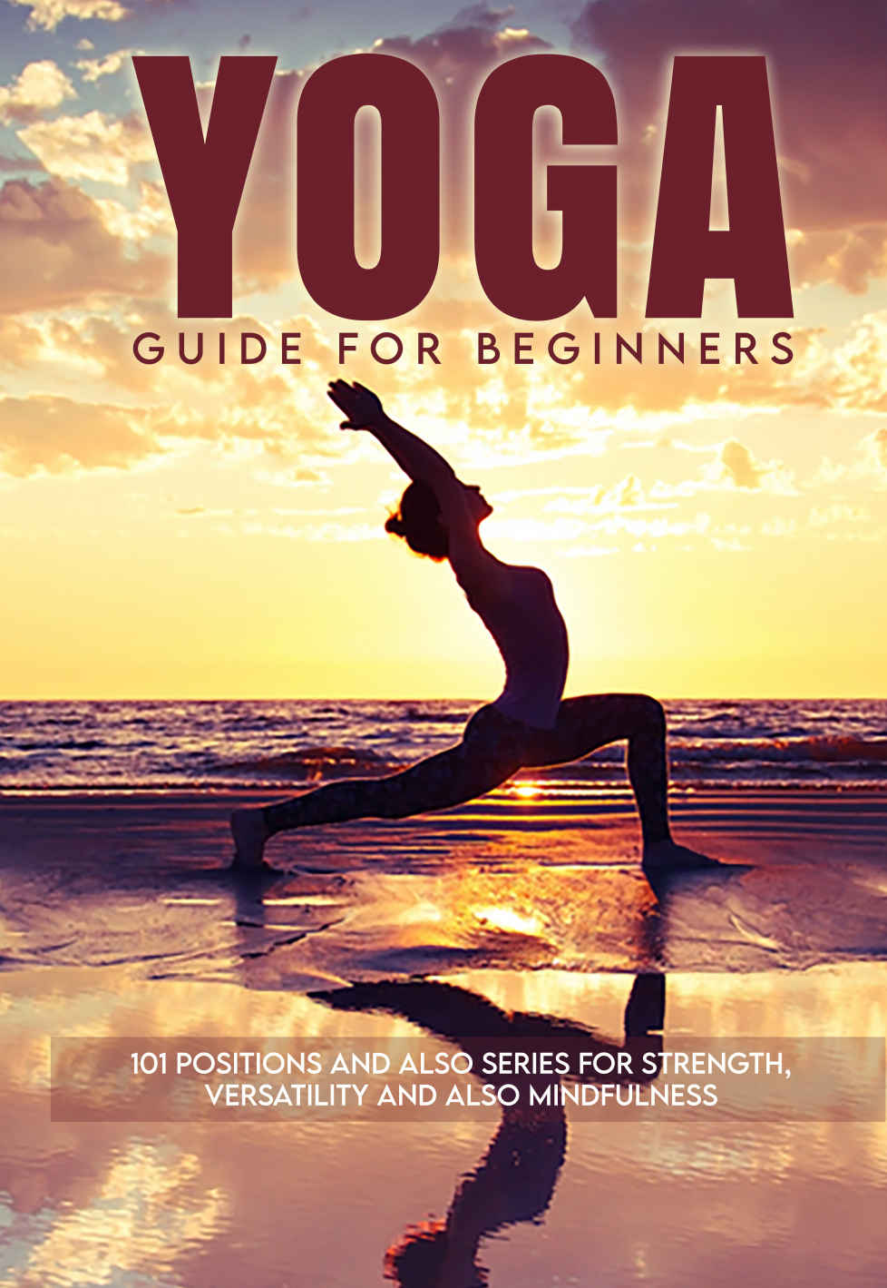 Yoga Guide for Beginners : 101 Positions and also Series for Strength, Versatility and also Mindfulness