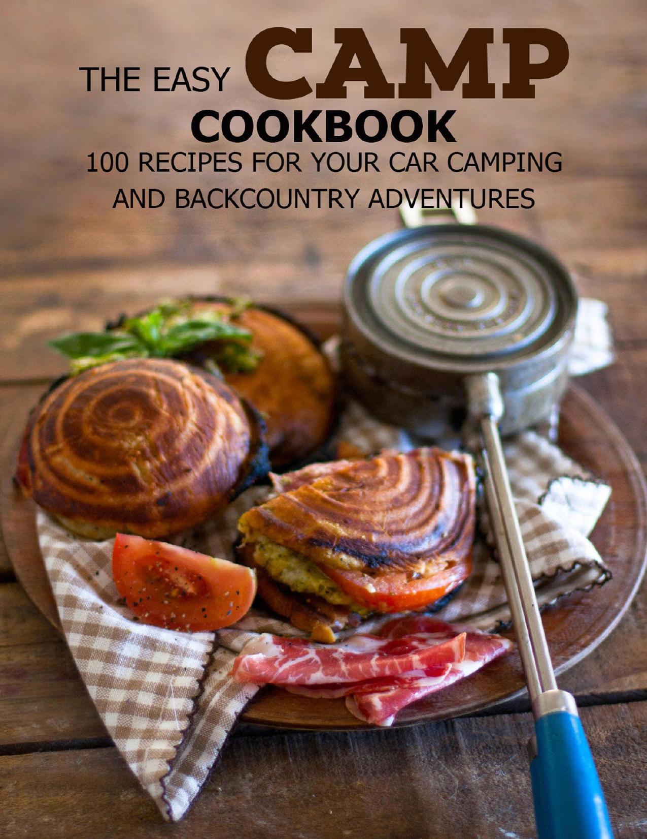 The Easy Camp Cookbook: 100 Recipes For Your Car Camping and Backcountry Adventures