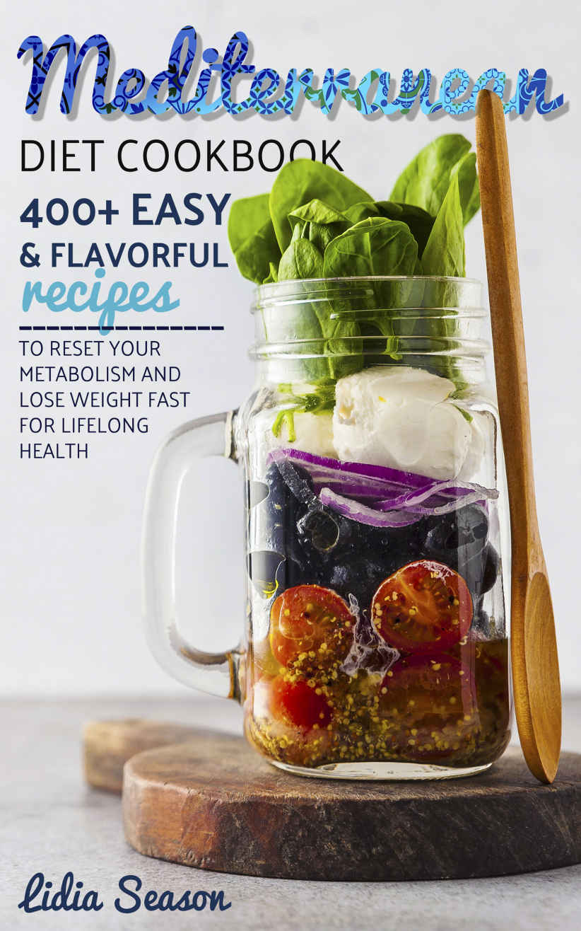 MEDITERRANEAN DIET COOKBOOK: 400+ EASY & FLAVORFUL RECIPES TO RESET YOUR METABOLISM AND LOSE WEIGHT FAST FOR LIFELONG HEALTH