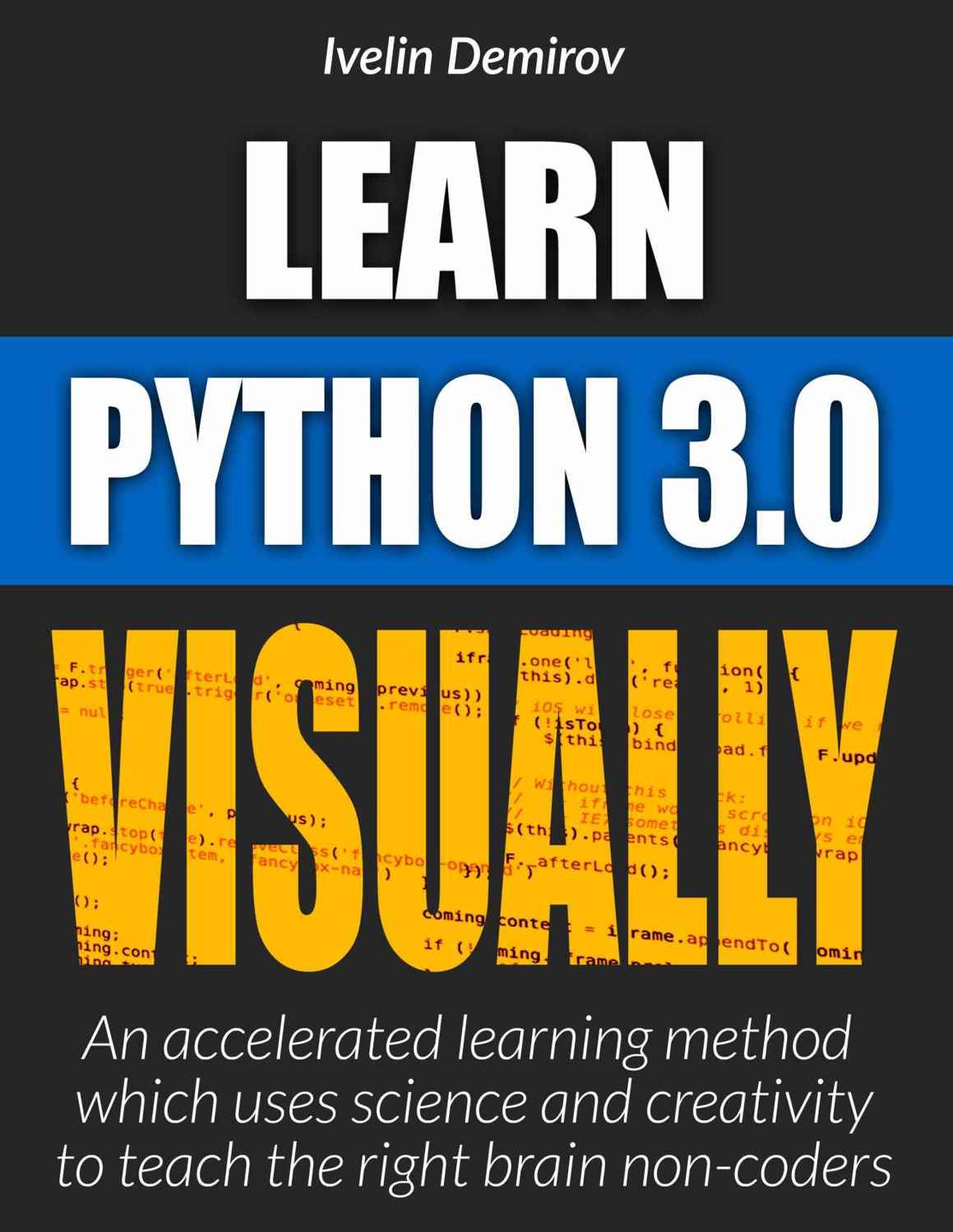 Learn Python Visually: An Accelerated Method Which Uses Science and Creativity to Teach the Right Brain Non-Coders (Learn Visually)