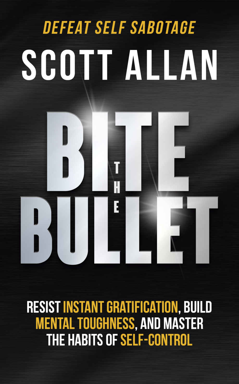 Bite the Bullet: Resist Instant Gratification, Build Mental Toughness, and Master the Habits of Self Control (Bulletproof Mindset Mastery Series)