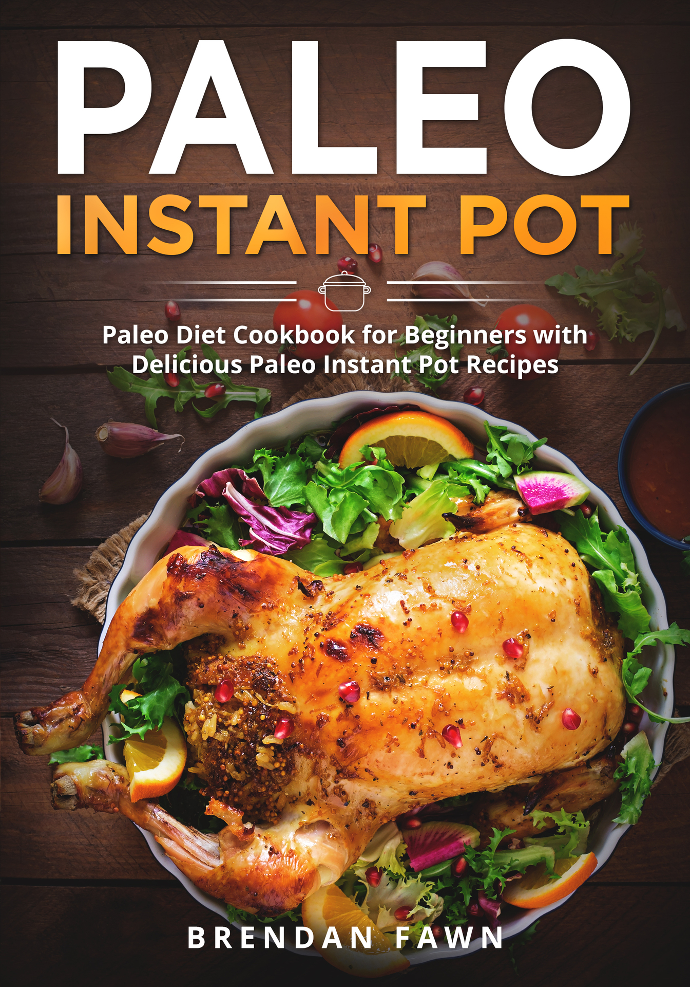 Paleo Instant Pot: Paleo Diet Cookbook for Beginners with Delicious Paleo Instant Pot Recipes (Paleo Instant Pot Cooking 5)