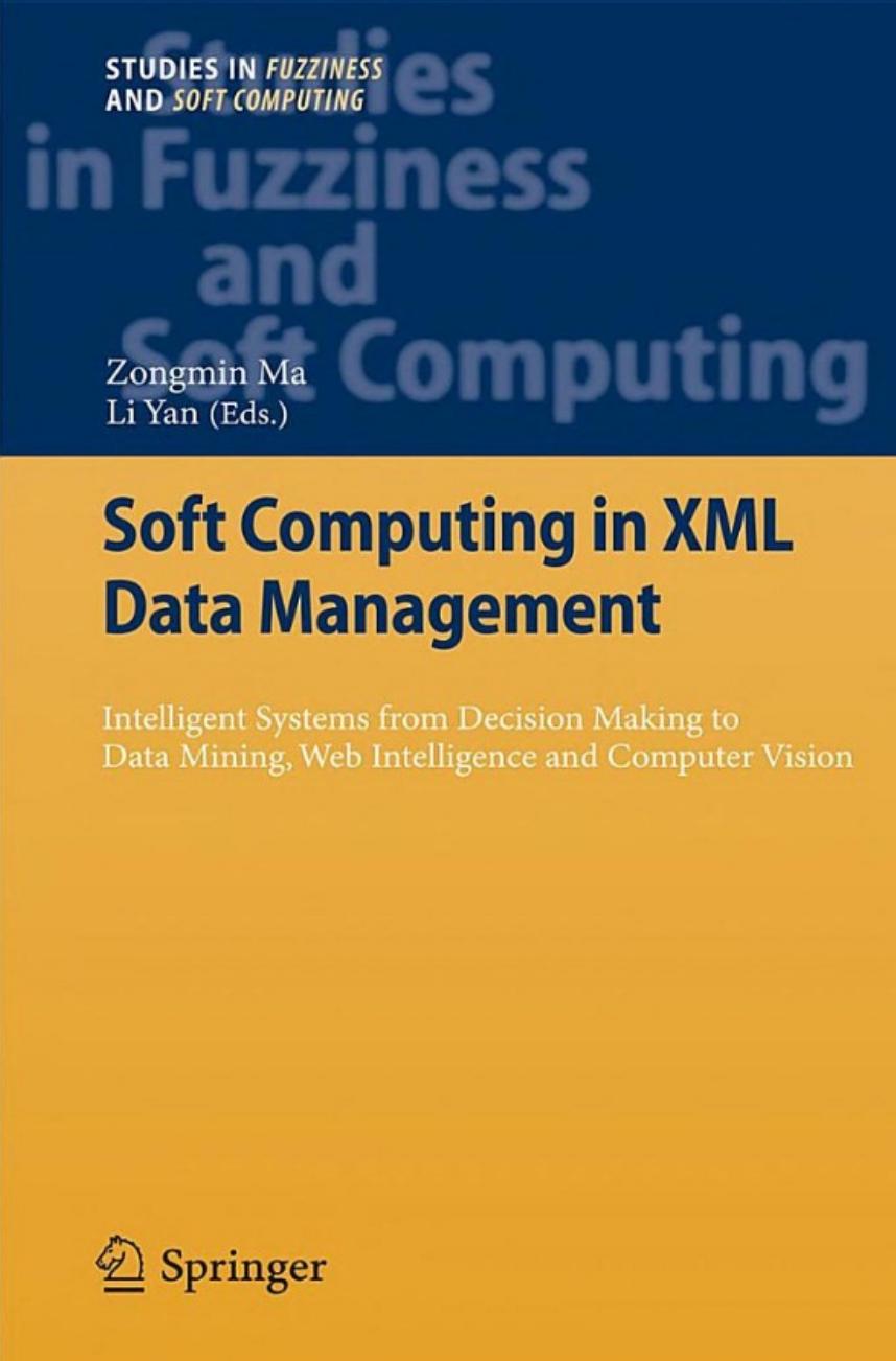 Soft Computing in XML Data Management: Intelligent Systems from Decision Making to Data Mining, Web Intelligence and Computer Vision (Studies in Fuzziness and Soft Computing, 255)