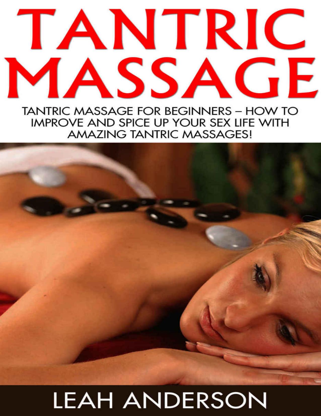 Tantric Massage: Tantric Massage For Beginners – How To Improve And Spice Up Your Sex Life With Amazing Tantric Massages! (Sex Positions, Sex Tips, Sex Advice)