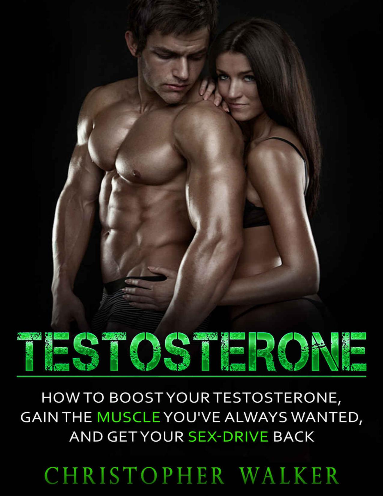 TESTOSTERONE: How To Boost Your Testosterone, Gain the Muscle You’ve Always Wanted and Get Your Sex-Drive Back (Testosterone Boosting,Gain Muscle, Lose Fat, Increase Libido,)