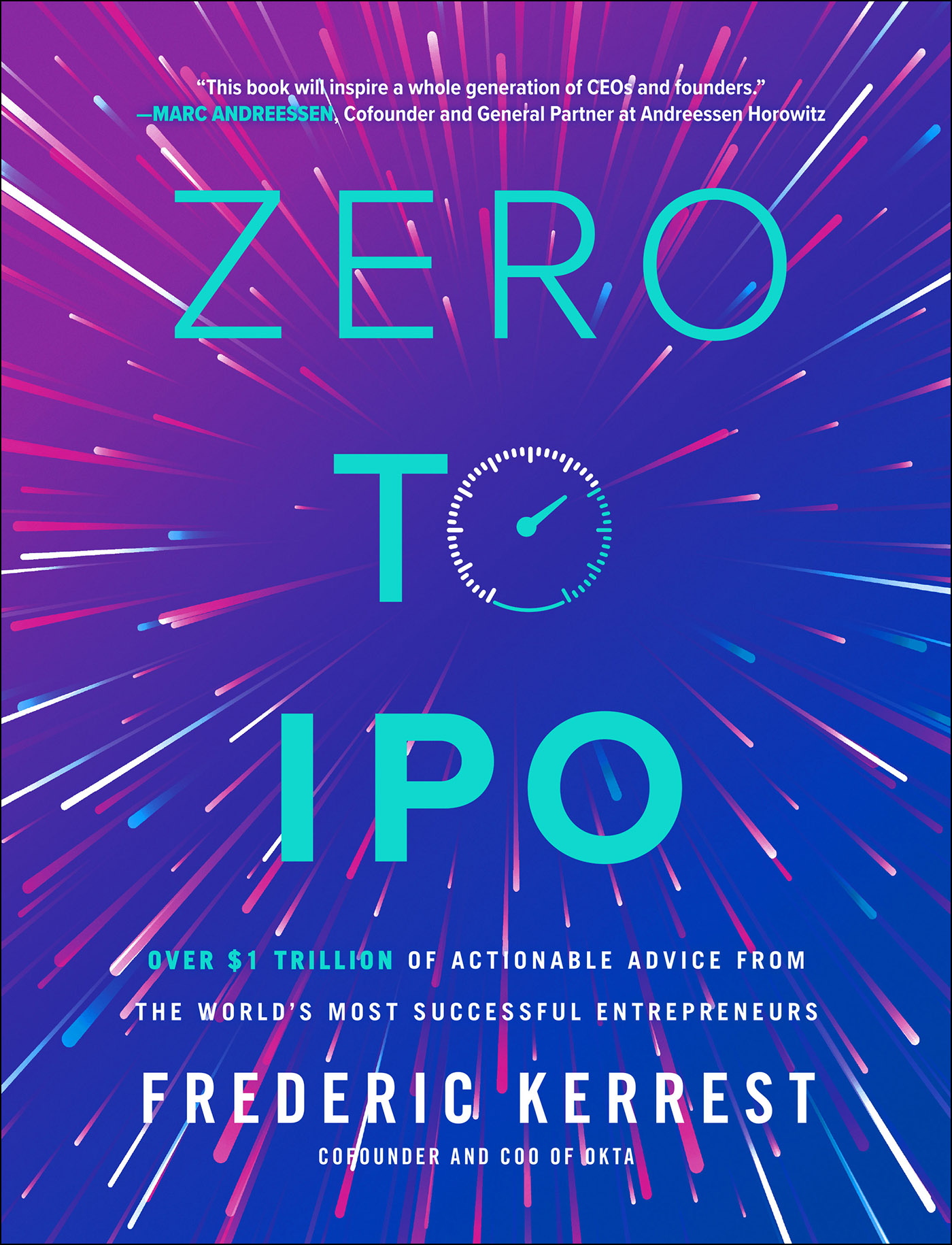 Zero to IPO: Over $1 Trillion of Actionable Advice from the World's Most Successful Entrepreneurs