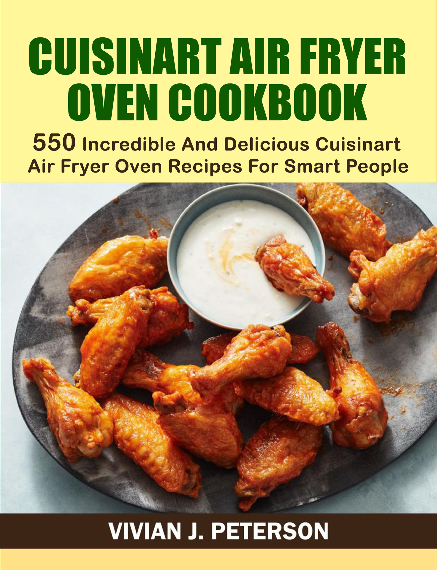 CUISINART AIR FRYER OVEN COOKBOOK: 550 INCREDIBLE AND DELICIOUS CUISINART AIR FRYER OVEN RECIPES FOR SMART PEOPLE