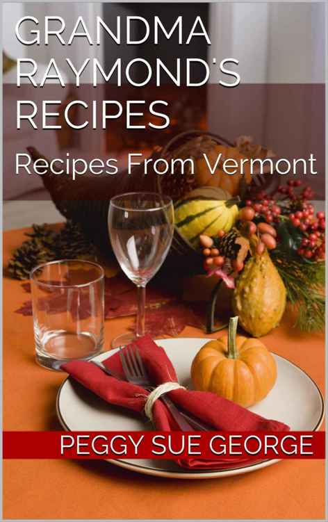 Grandma Raymond's Recipes:: Recipes From Vermont