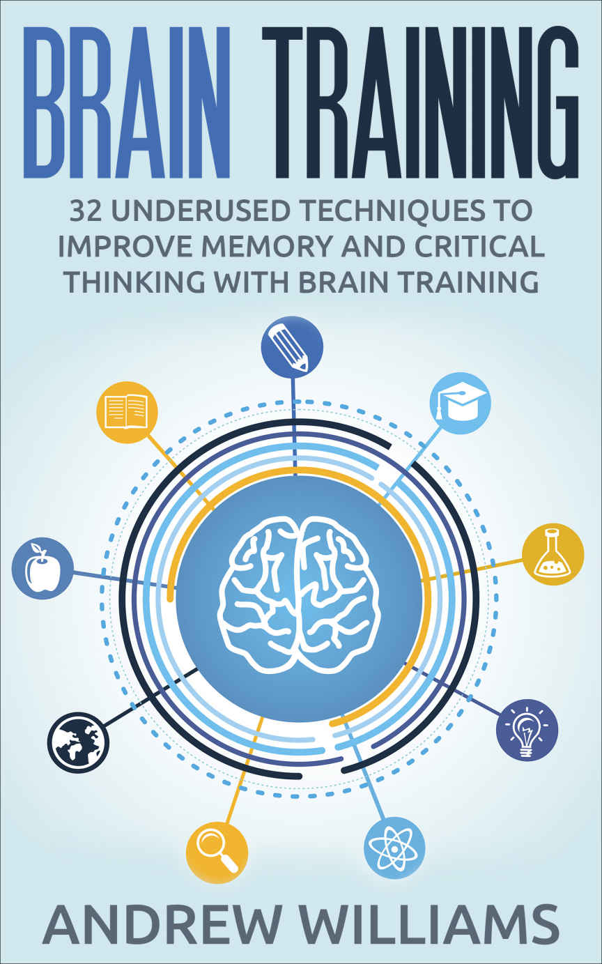 Brain Training: 32 Underused Techniques to Improve Memory and Critical Thinking with Brain Training (Improve your learning Book 1)