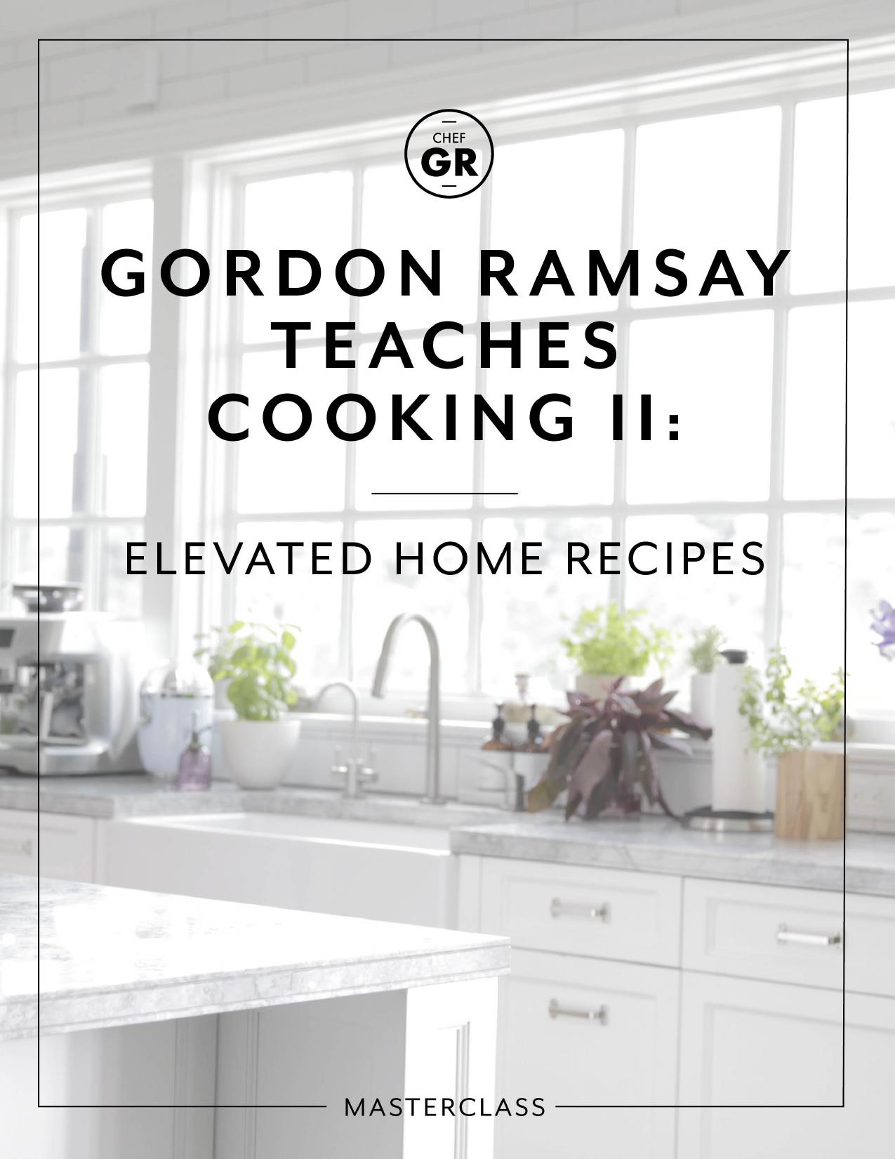 Gordon Ramsay Teaches Cooking II - Elevated Home Recipes