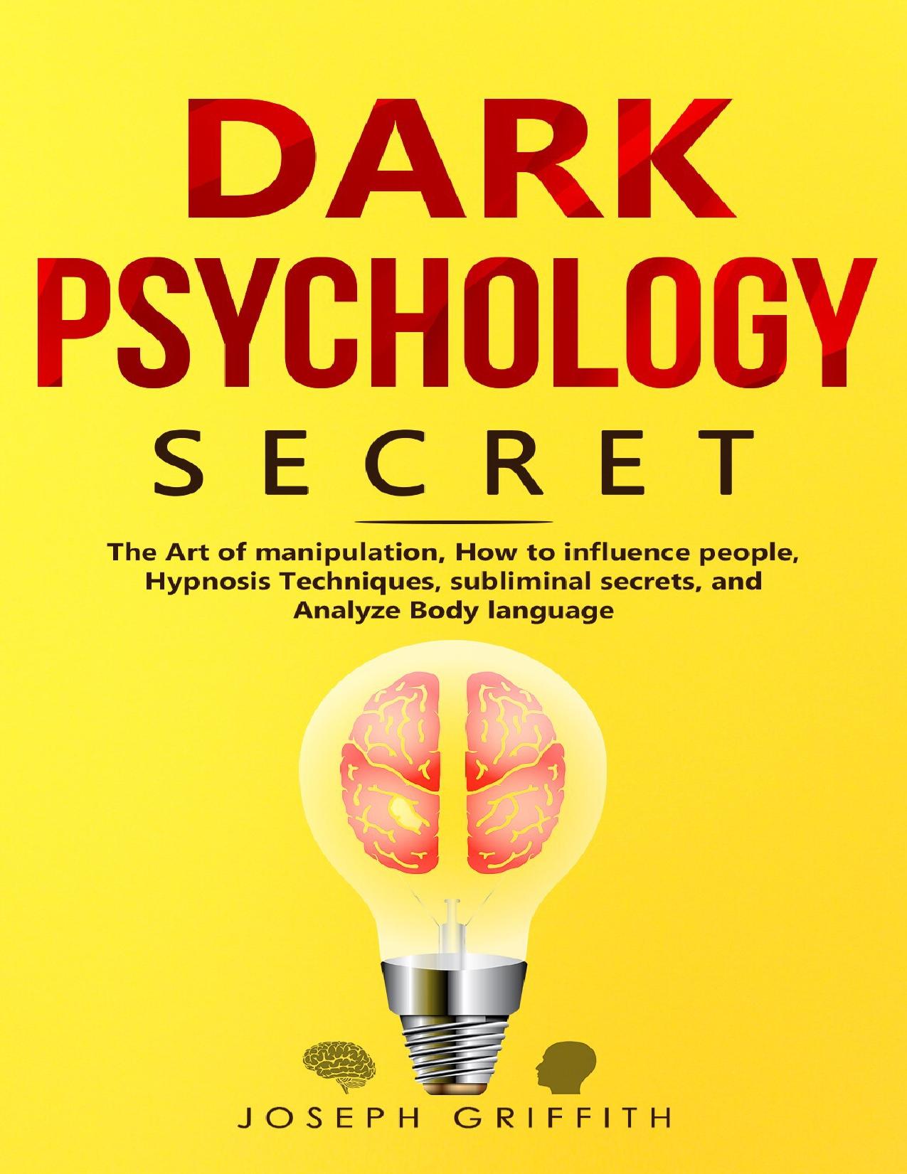 Dark Psychology Secret: The Ultimate Guide to Learning the Art of Persuasion and Manipulation, Mind Control Techniques & Brainwashing. Discover the Art of Reading People and Influence Human Behavior