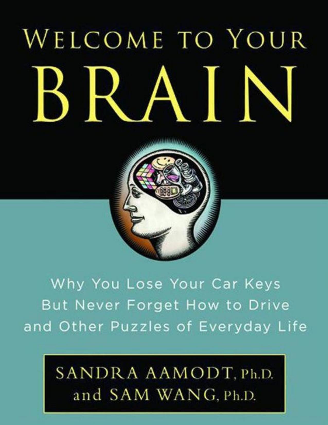 Welcome to Your Brain: Why You Lose Your Car Keys but Never Forget How to Drive and Other Puzzles of Everyday Life - PDFDrive.com