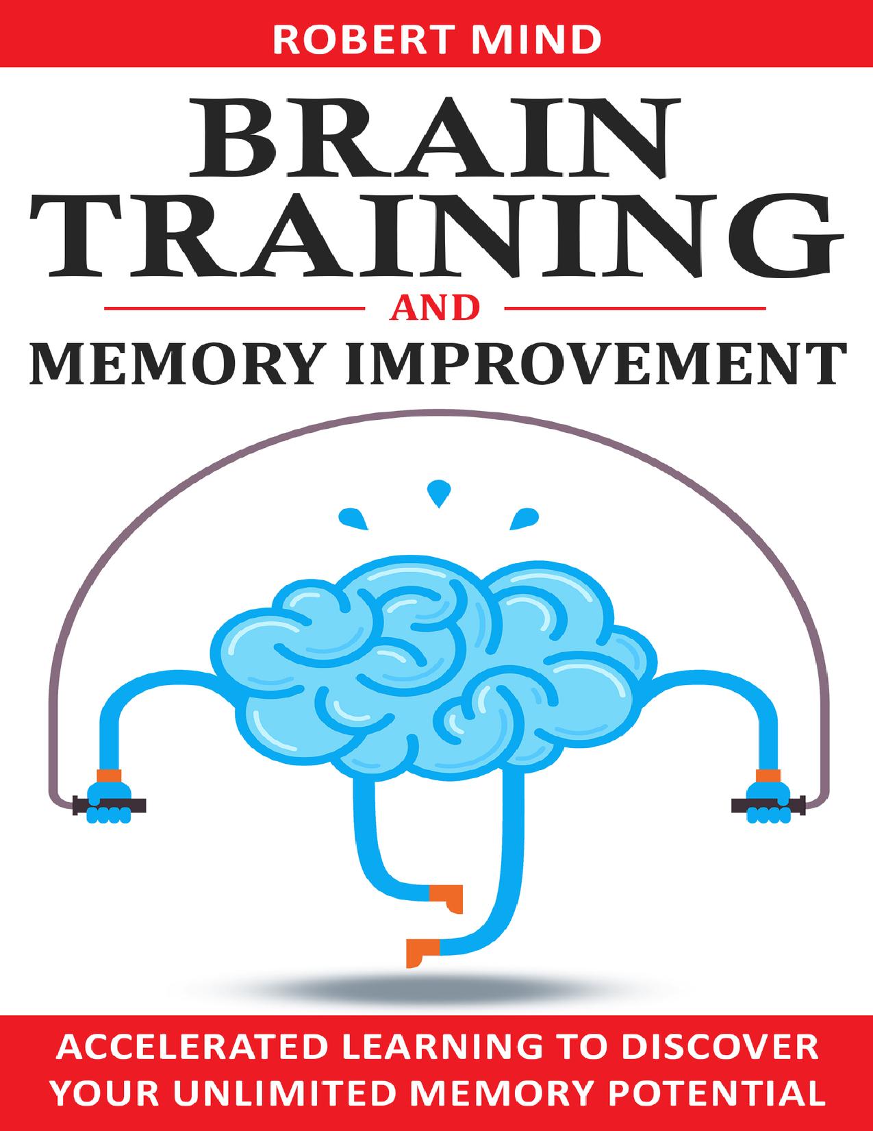 BRAIN TRAINING & MEMORY IMPROVEMENT: Accelerated Learning to Discover Your Unlimited Memory Potential, Train Your Brain, Improve your Learning-Capabilities and Declutter Your Mind to Boost Your IQ!