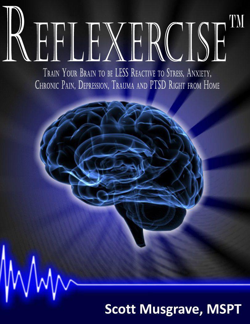 Reflexercise: Train Your Brain to be LESS Reactive to Stress, Anxiety, Chronic Pain, Depression, Trauma and PTSD Right from Home