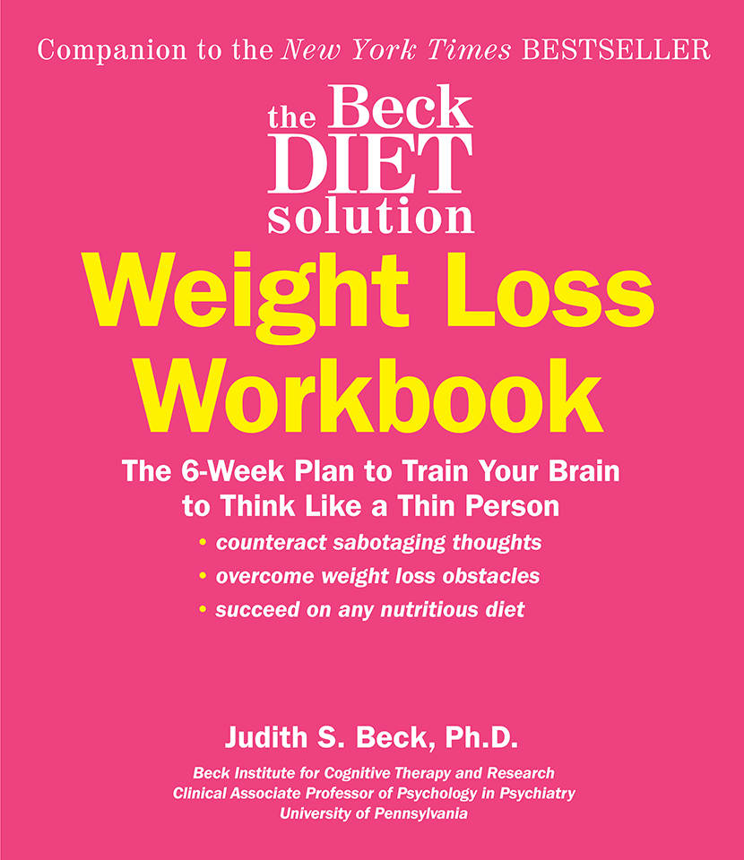 The Beck Diet Solution Weight Loss Workbook: The 6-Week Plan to Train Your Brain to Think Like a Thin Person (eBook Original)