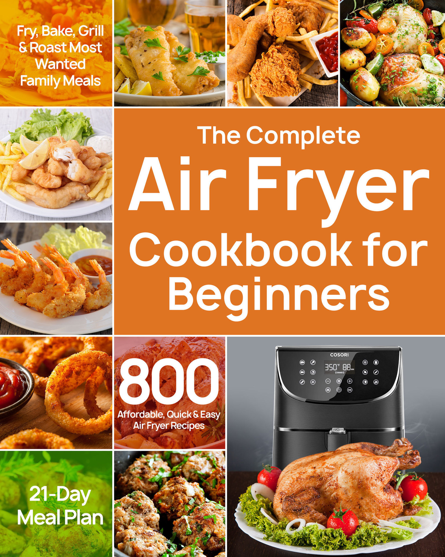 The Complete Air Fryer Cookbook for Beginners: 800 Affordable, Quick & Easy Air Fryer Recipes | Fry, Bake, Grill & Roast Most Wanted Family Meals | 21-Day Meal Plan