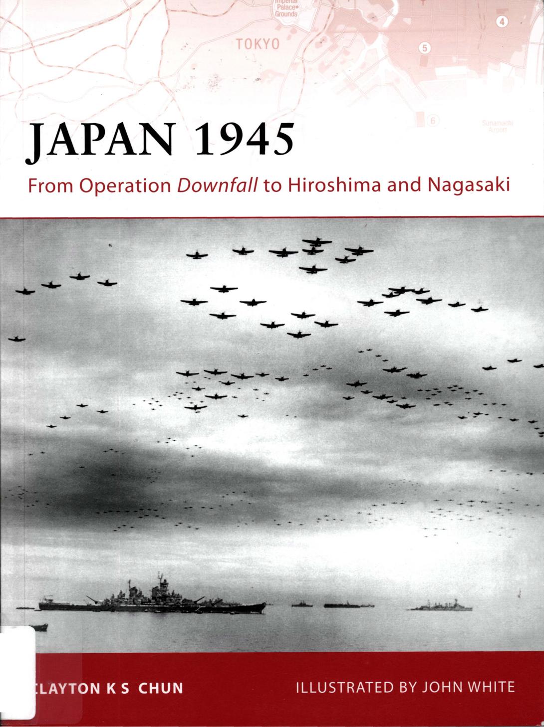 Japan 1945 - From Operation Downfall to Hiroshima and Nagasaki