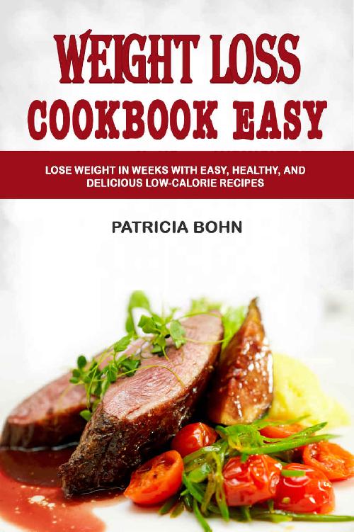 Weight Loss Cookbook Easy: Lose Weight in Weeks with Easy, Healthy, and Delicious Low-Calorie Recipes