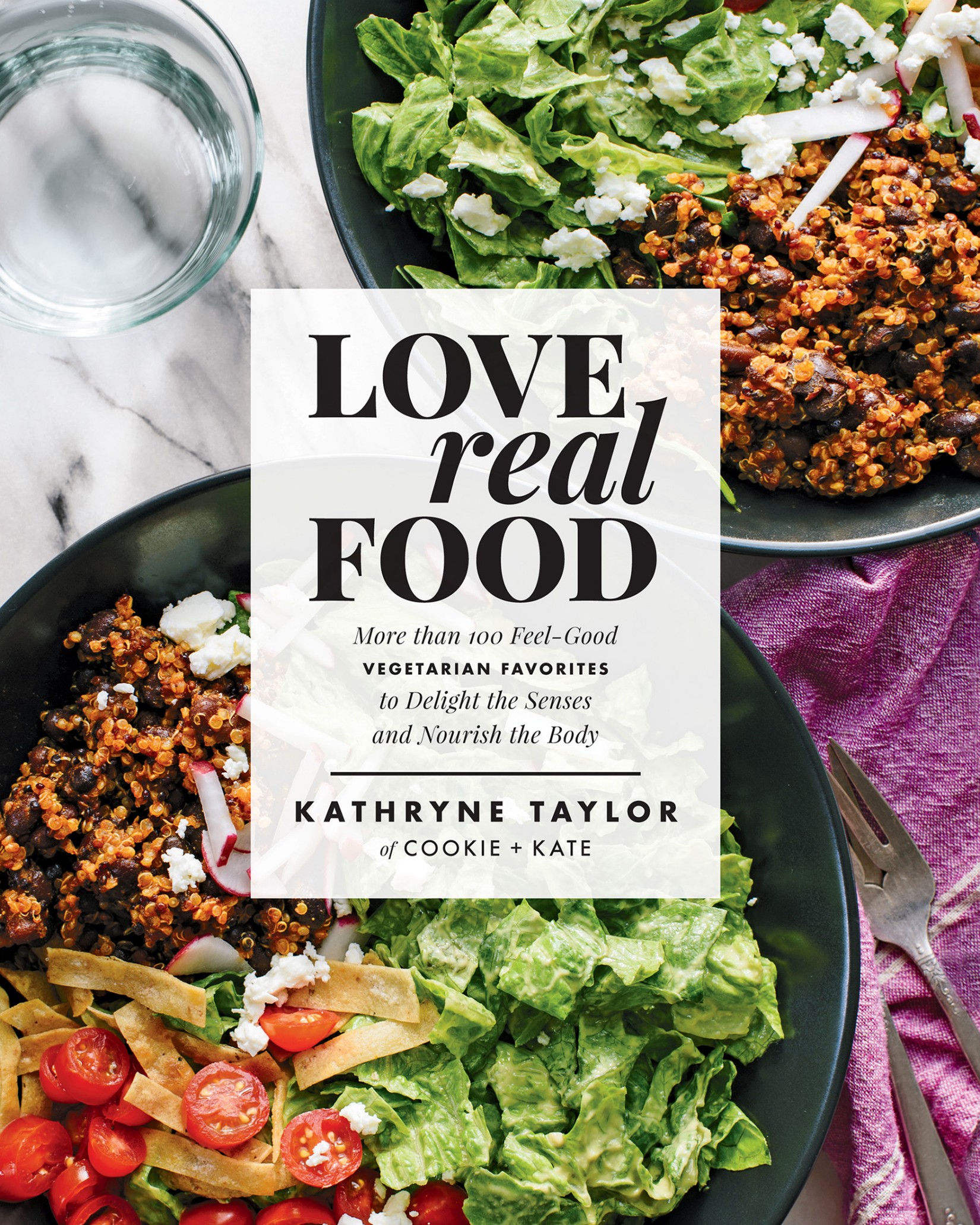 Love Real Food : More Than 100 Feel-good Vegetarian Favorites to Delight the Senses and Nourish the Body (9781623367428)