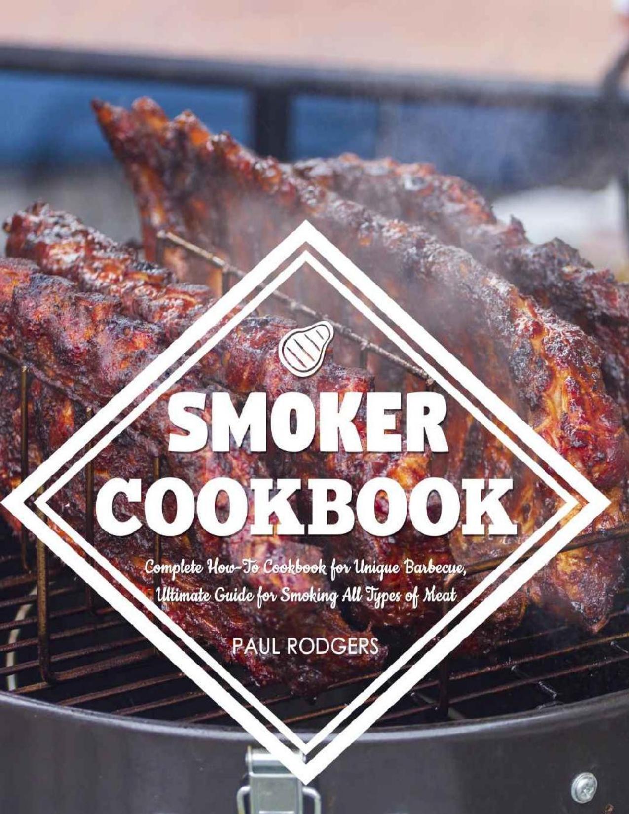 Smoker Cookbook: Complete How-To Cookbook for Unique Barbecue, Ultimate Guide for Smoking All Types of Meat