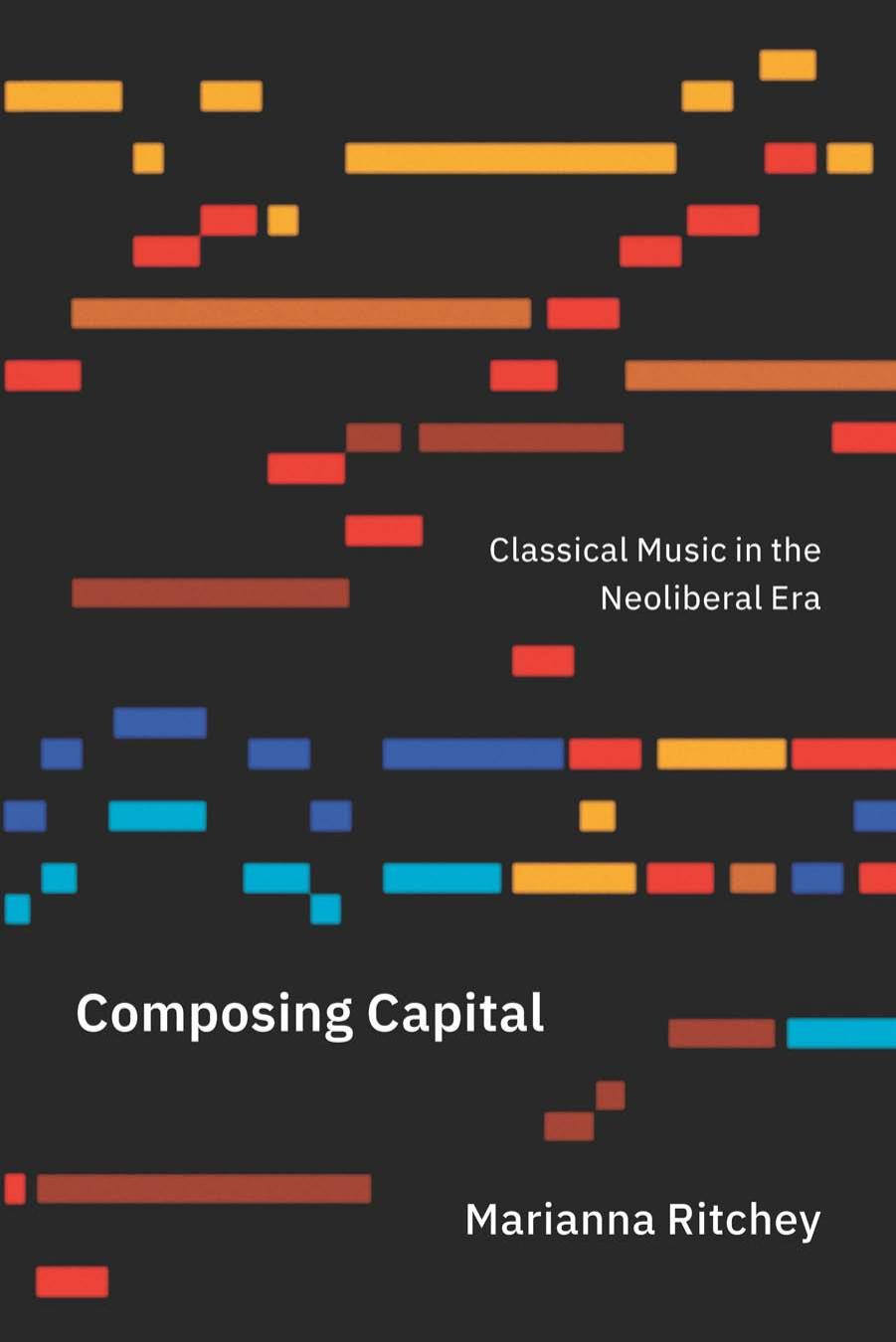 Composing Capital: Classical Music in the Neoliberal Era