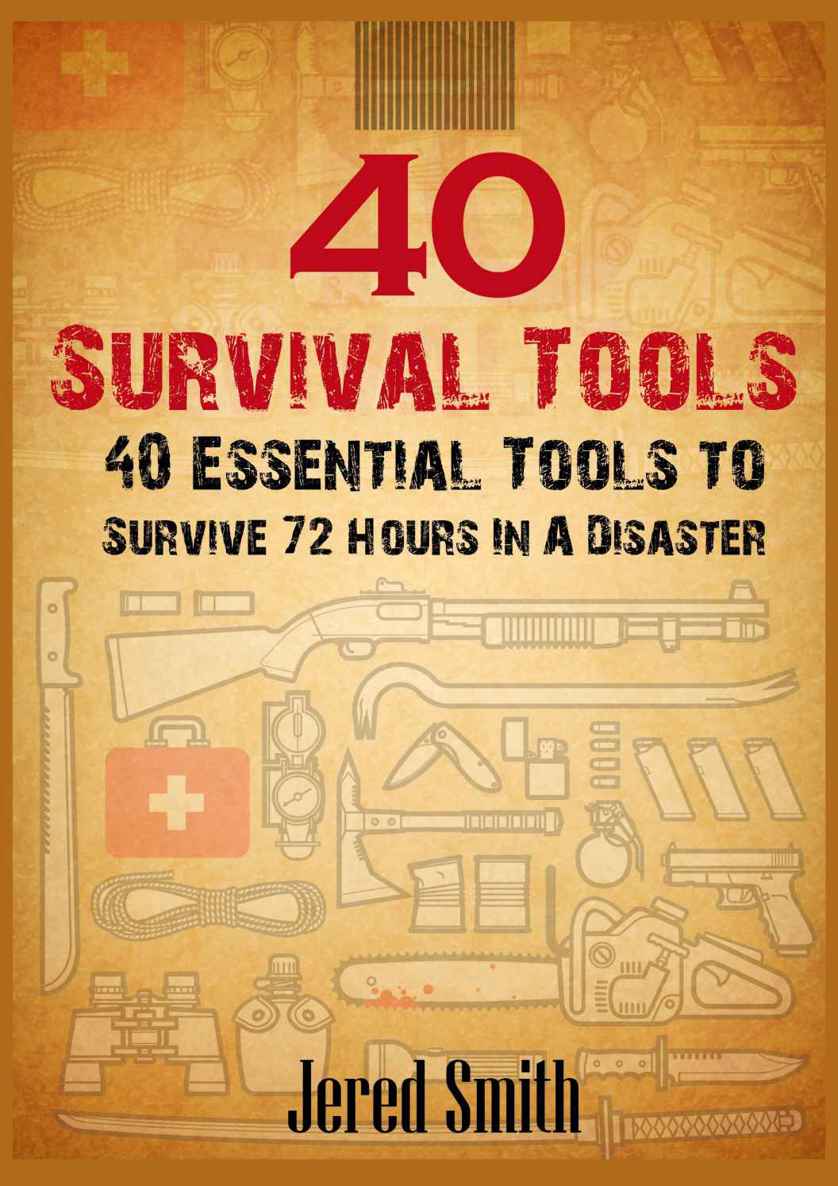 40 Survival Tools: 40 Essential Tools For Every Survival Kit