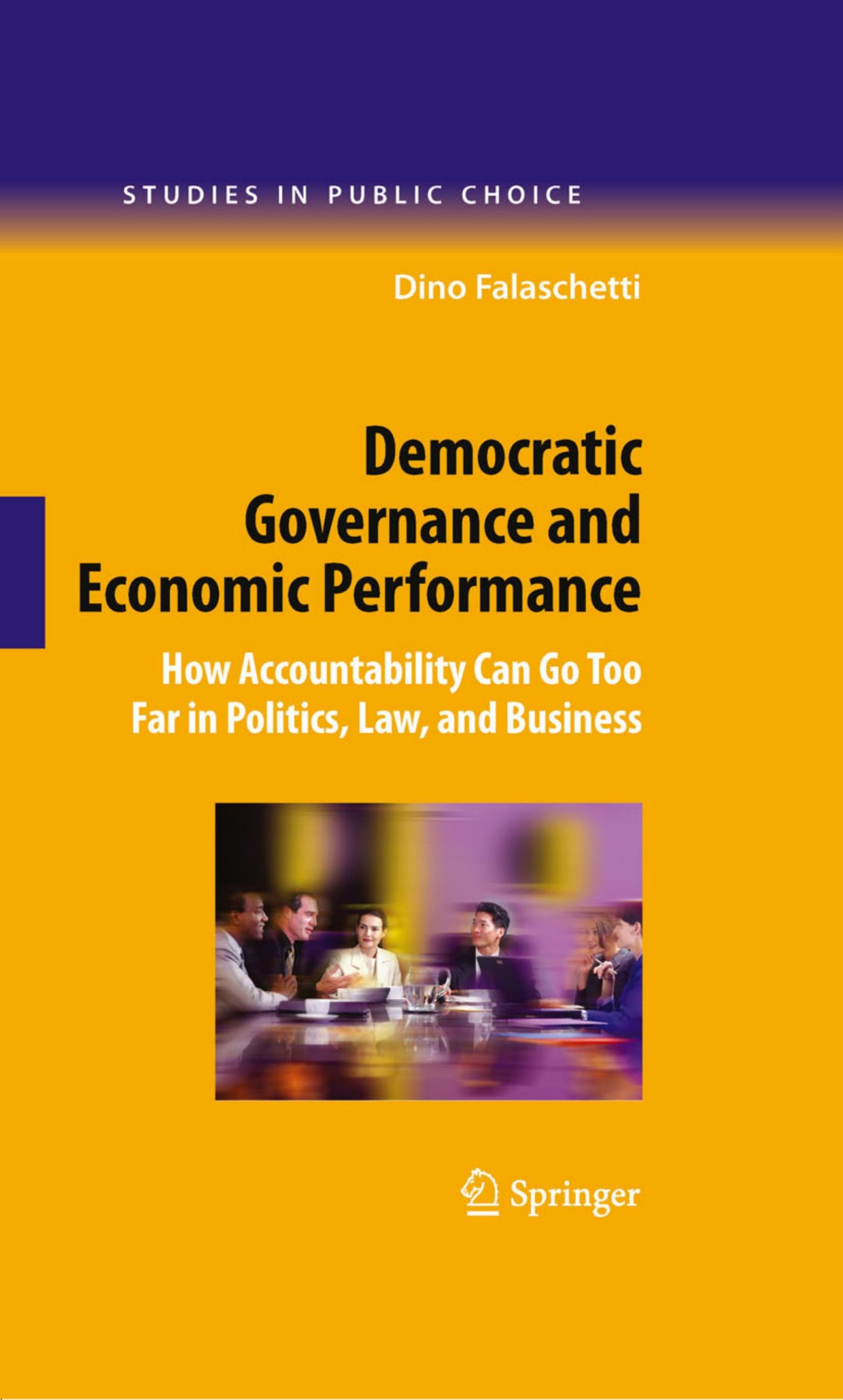 Democratic Governance and Economic Performance: How Accountability Can Go Too Far in Politics, Law, and Business (Studies in Public Choice)