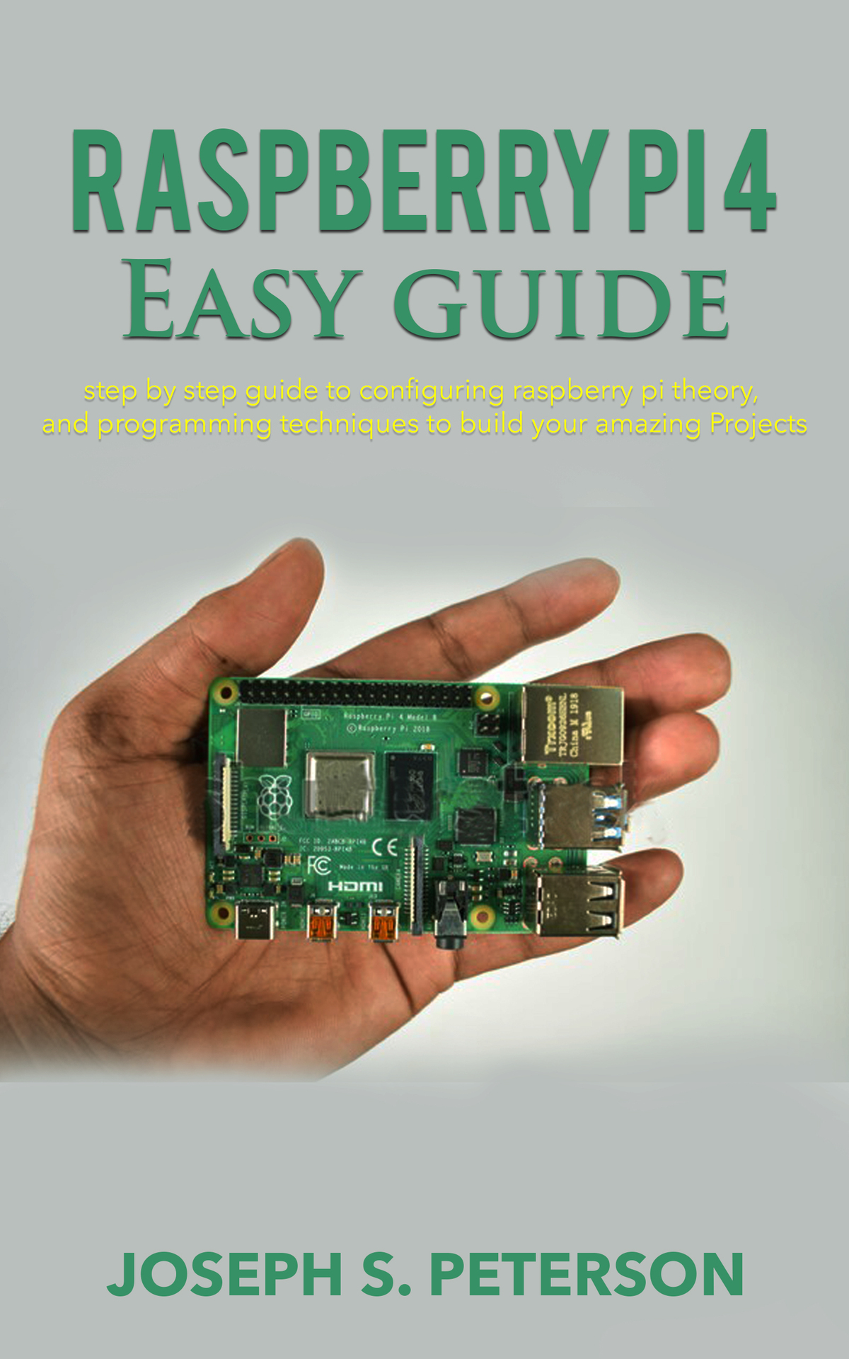 Raspberry Pi 4 Easy Guide: step by step guide to configuring raspberry pi theory, and programming techniques to build your amazing Projects