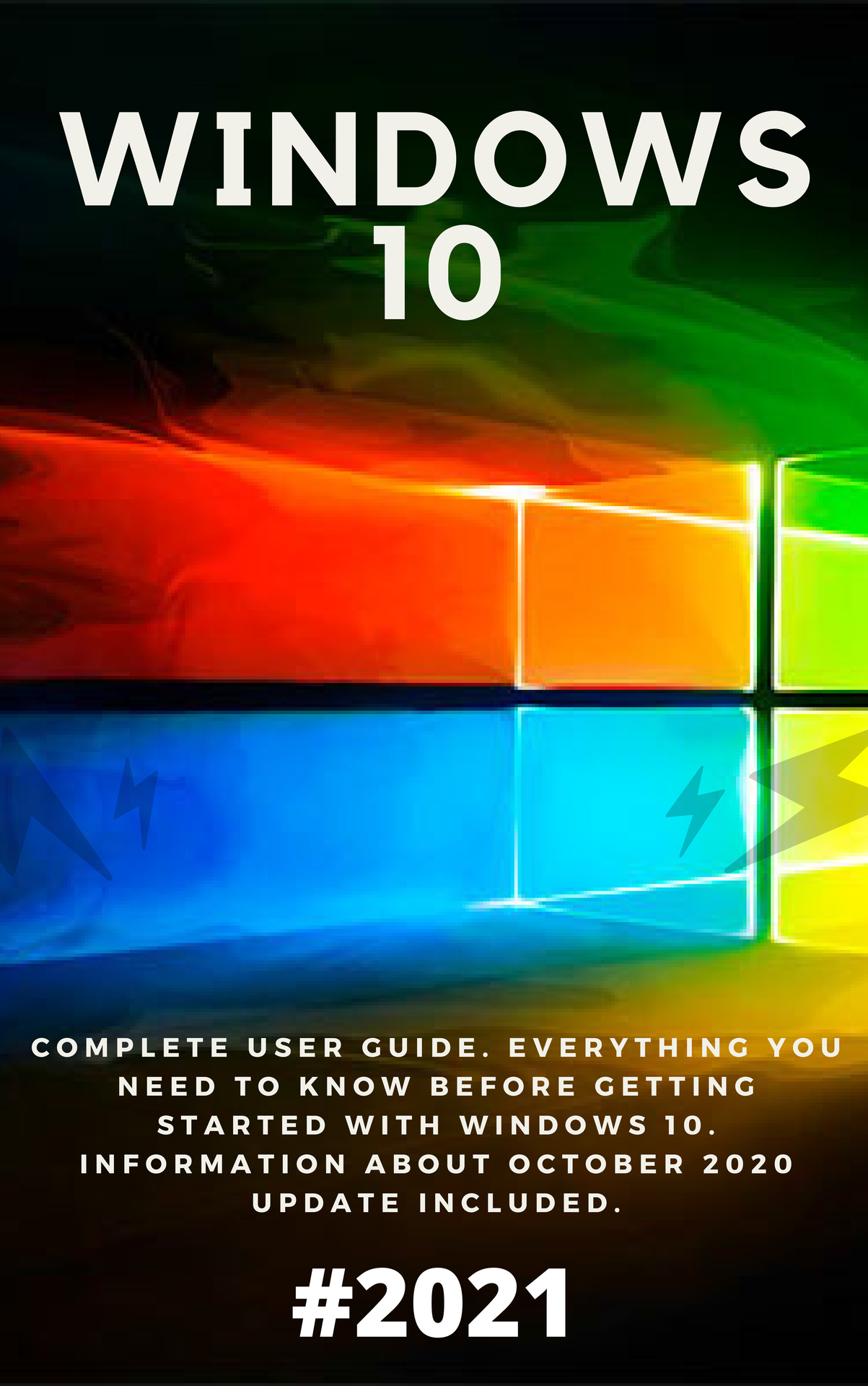 Windows 10: 2021 Complete User Guide. Everything You Need to Know Before Getting Started with Windows 10. Information About October 2020 Update Included