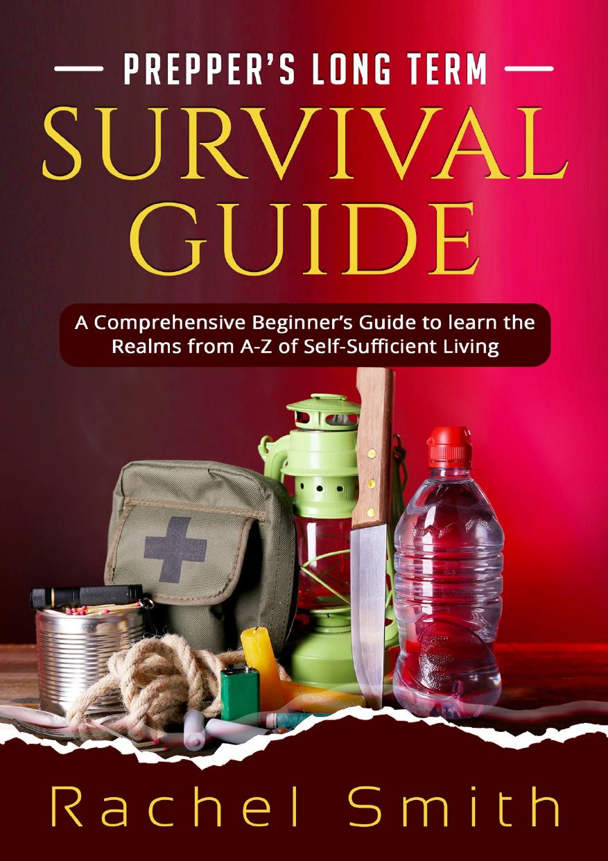 Prepper’s Long Term Survival Guide: A Comprehensive Beginner’s Guide to learn the Realms from A-Z of Self-Sufficient Living