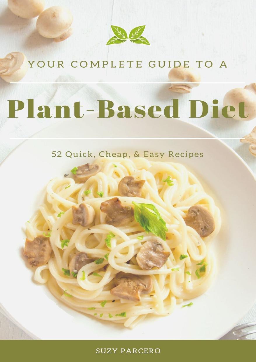 Your Complete Guide To A Plant-Based Diet: 52 Quick, Cheap, & Easy Recipes