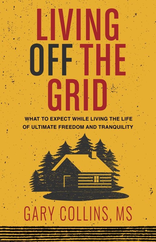 Living Off the Grid: What to Expect While Living the Life of Ultimate Freedom and Tranquility