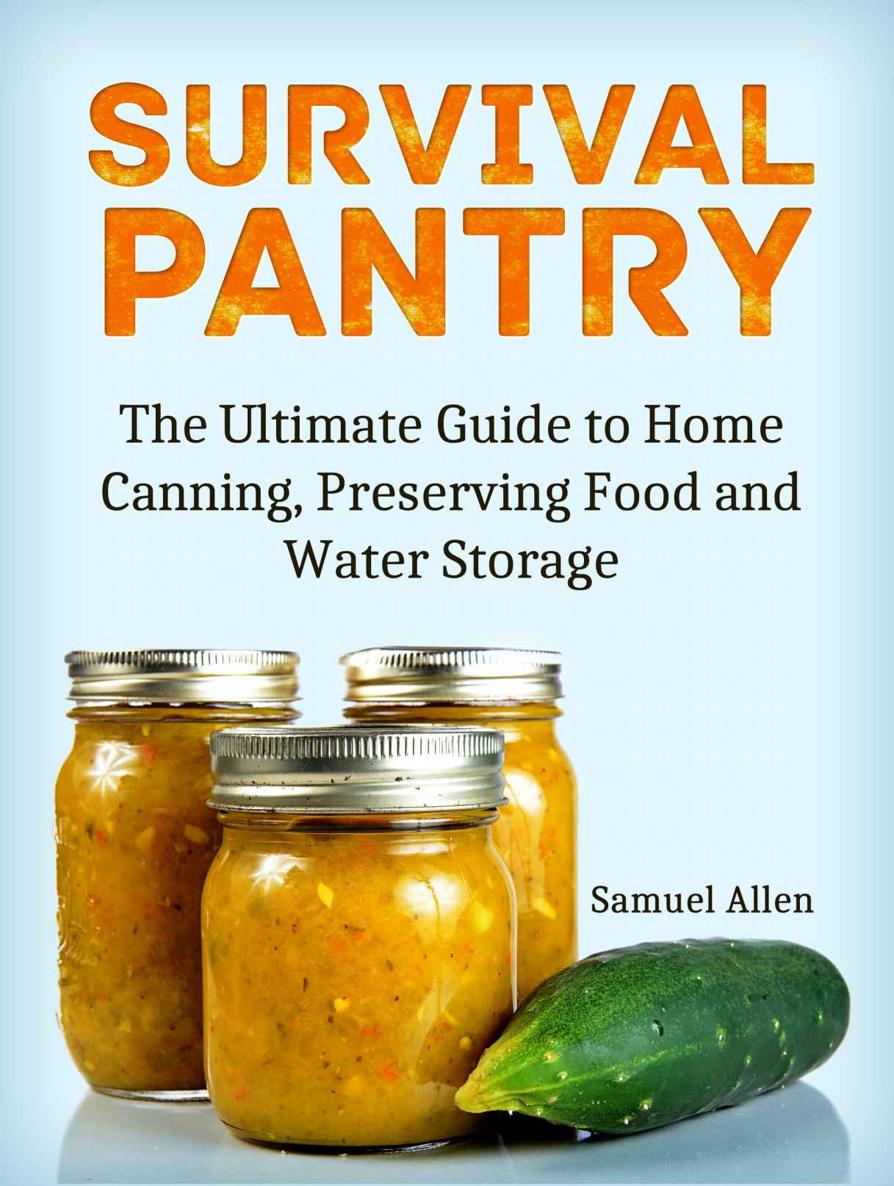 Survival Pantry: The Ultimate Guide to Home Canning, Preserving and Food and Water Storage