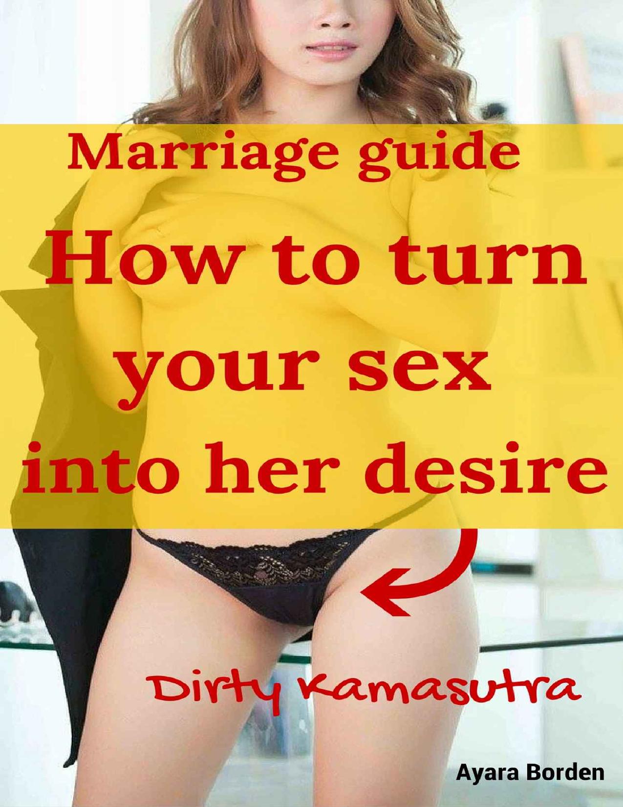 How to turn your sex into her desire: Dirty Kamasutra: marriage guide for all men