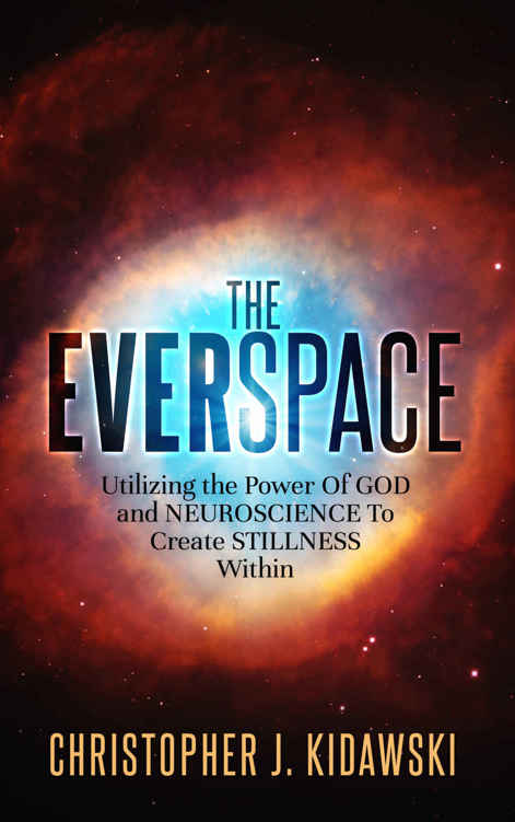 The Everspace: Utilizing the Power Of God and Neuroscience To Create Stillness Within