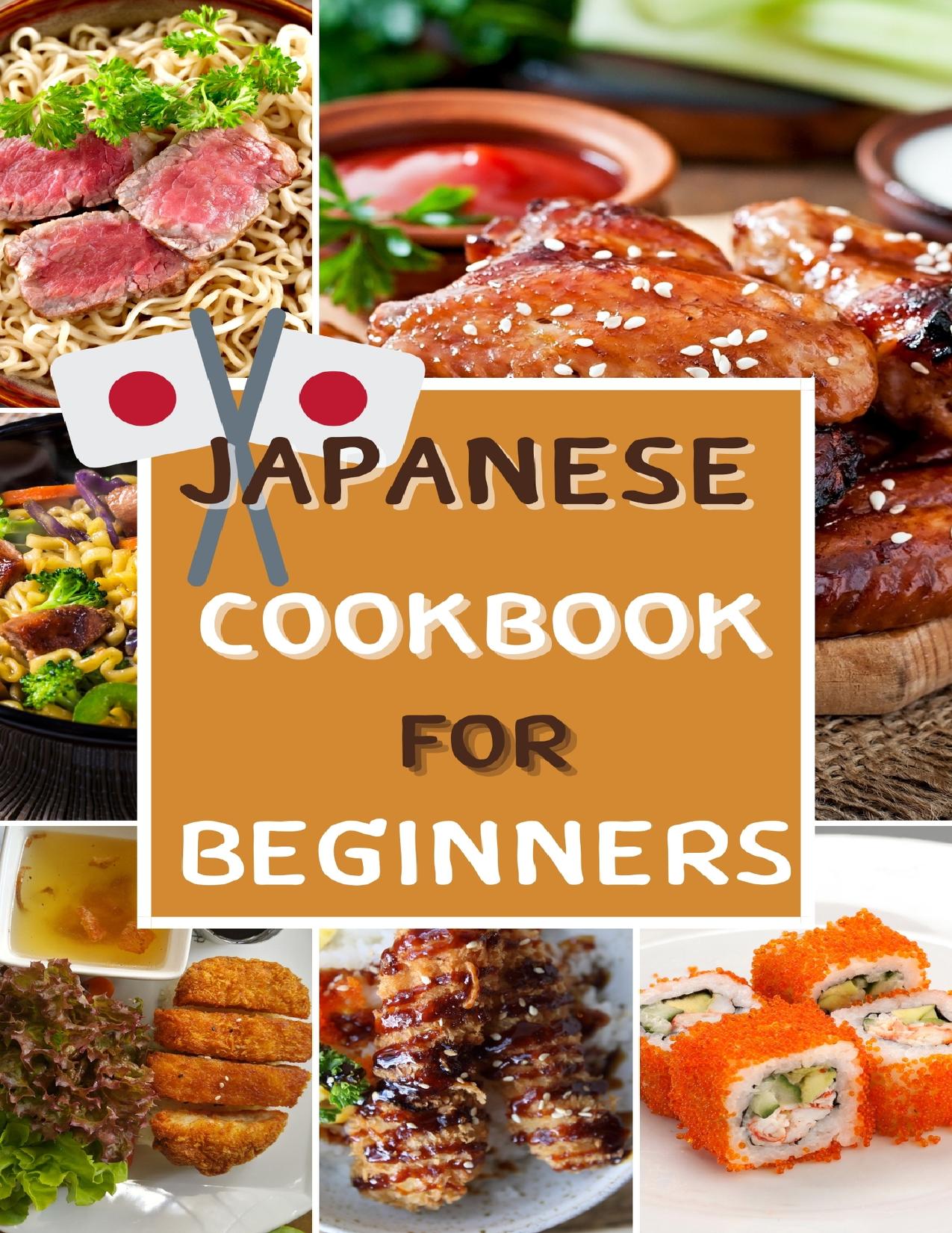 Japanese Cookbook for Beginners recipes: 50 recipes Classic and Modern Quick Easy Japanese Recipes ,Chicken Teriyaki ,Homemade Shoyu Ramen ,Japanese Rice