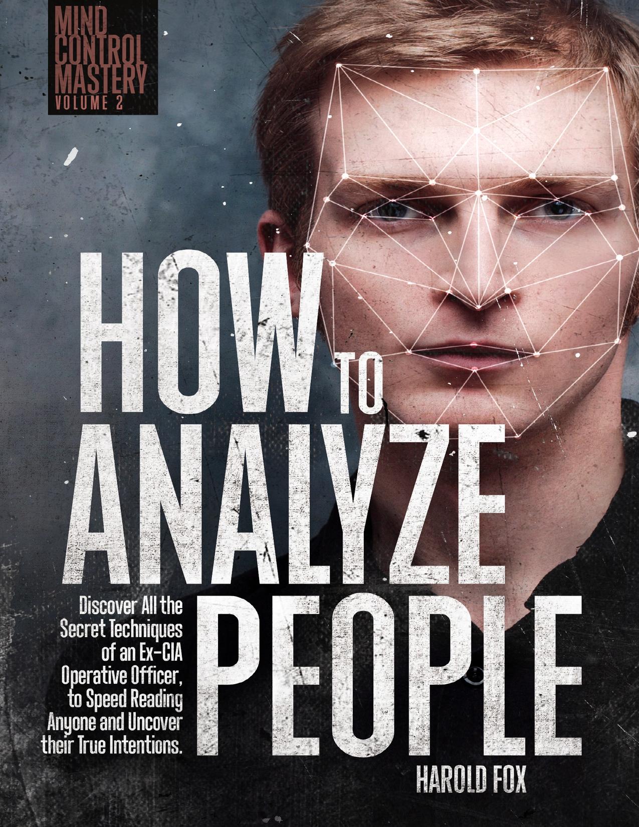 How to Analyze People: Discover All the Secret Techniques of an Ex-CIA Operative Officer, to Speed Reading Anyone and Uncover Their True Intentions