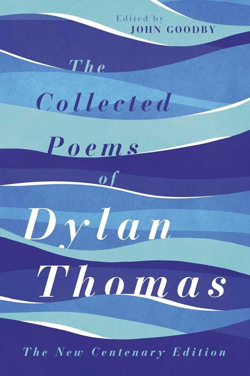 The Collected Poems of Dylan Thomas: The New Centenary Edition